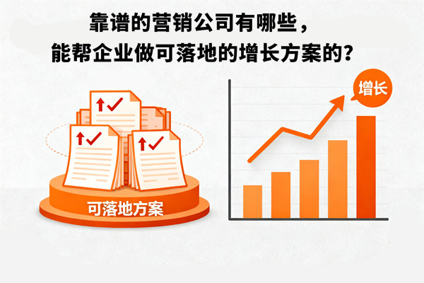 靠譜的營銷公司有哪些，能幫企業(yè)做可落地的增長方案的？
